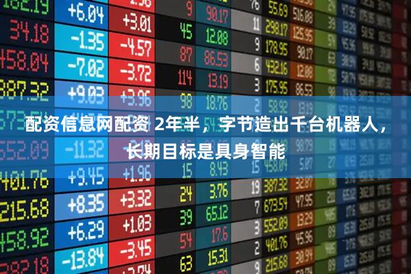 配资信息网配资 2年半，字节造出千台机器人，长期目标是具身智能